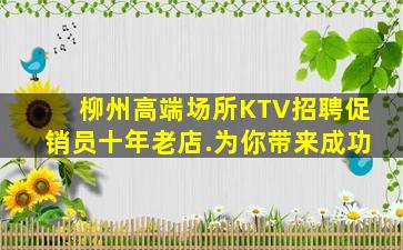 柳州高端场所KTV招聘促销员十年老店.为你带来成功